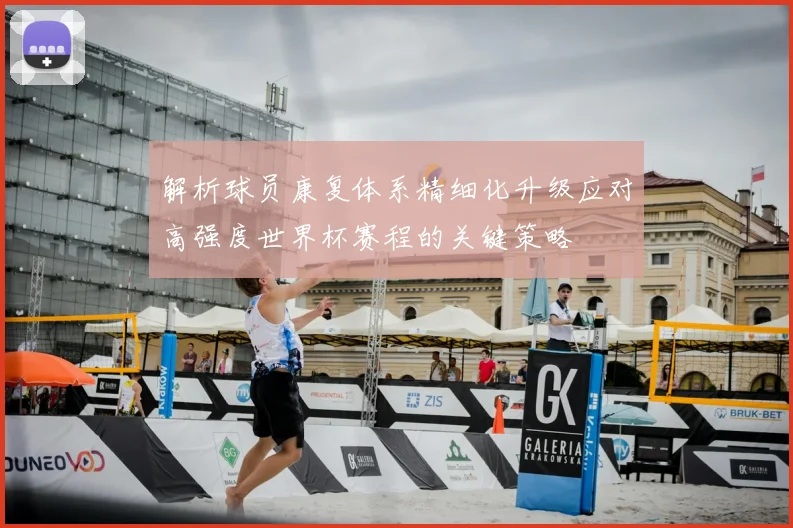 解析球员康复体系精细化升级应对高强度世界杯赛程的关键策略